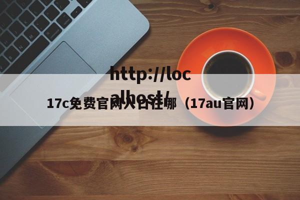 17c免费官网入口在哪（17au官网）